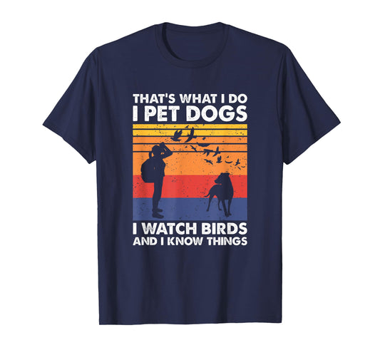 That's What I Do I Pet Dogs I Watch Birds & I Know Things T-Shirt