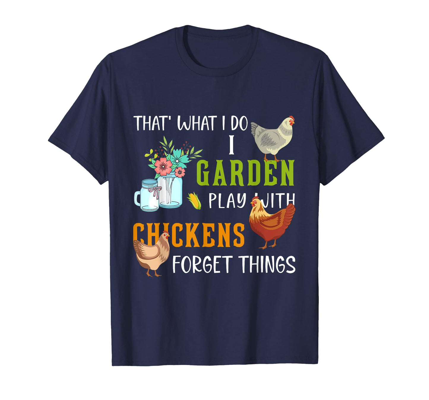 That' What I Do I Garden Play With Chickens Forget Things T-Shirt