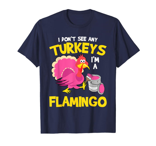 Turkey Im A Flamingo Sarcastic Fun Funny Thanksgiving Gifts T-Shirt