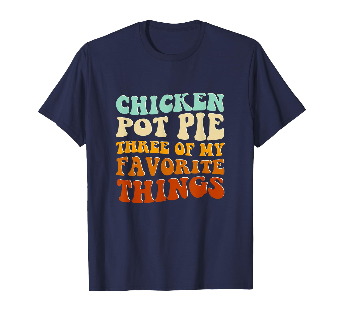 Chicken Pot Pie Three Of My Favorite Things Funny Pot Pie T-Shirt