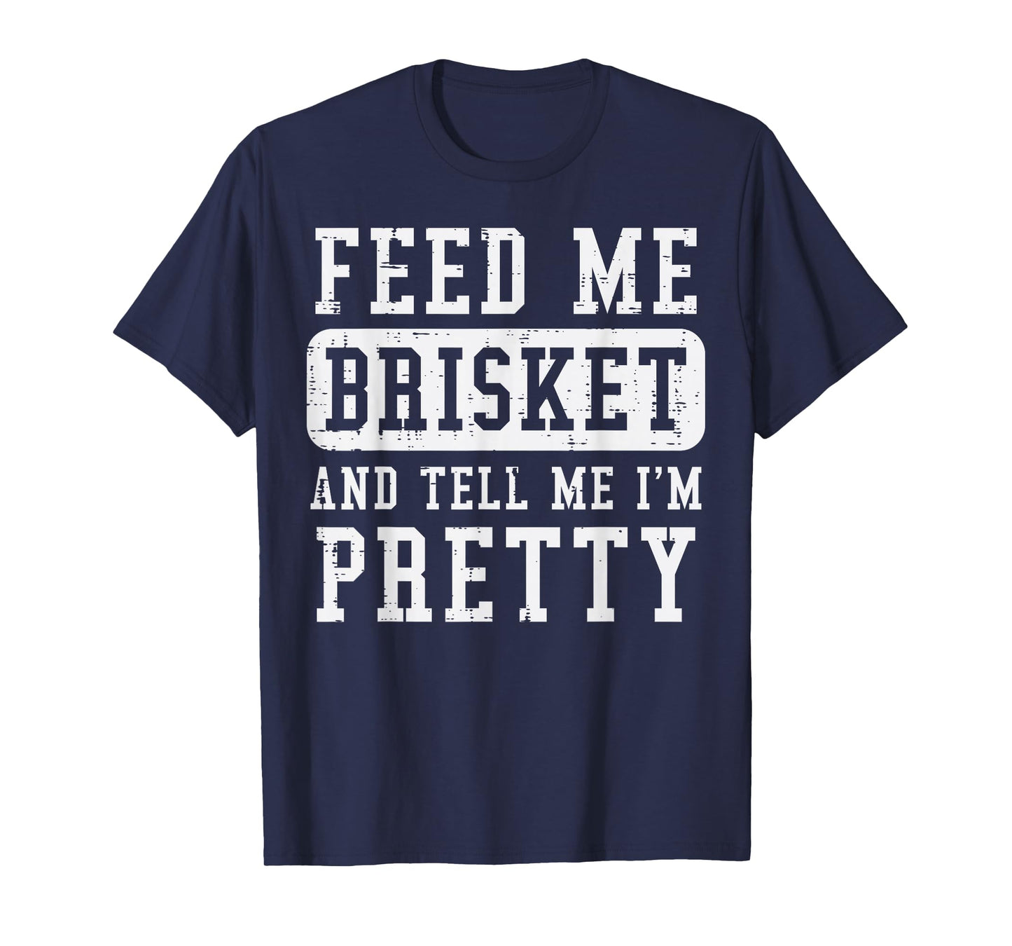 Feed Me Brisket Tell Im Pretty Funny Bbq Barbecue Grilling T-Shirt