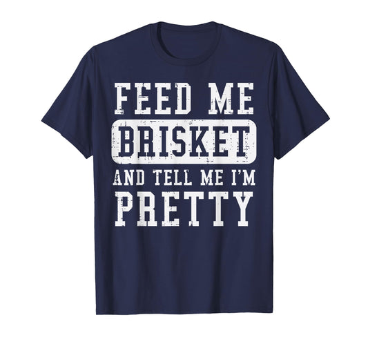 Feed Me Brisket Tell Im Pretty Funny Bbq Barbecue Grilling T-Shirt