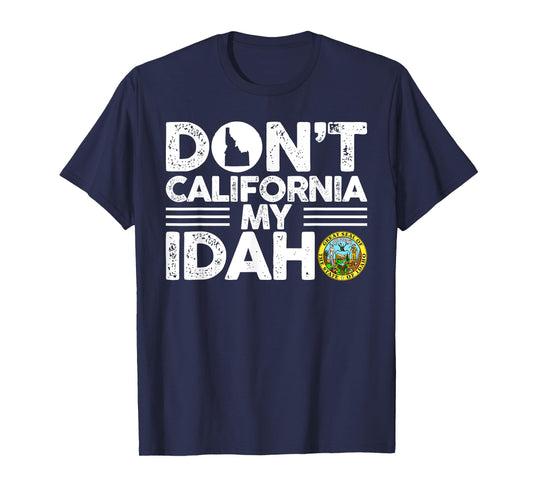 Don't California My Idaho Funny Gift For Idaho Lovers T-Shirt