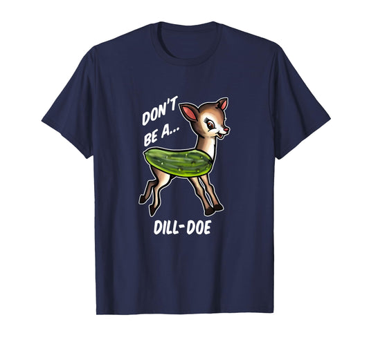 Don’t Be A Dill Doe Funny Apparel T-Shirt