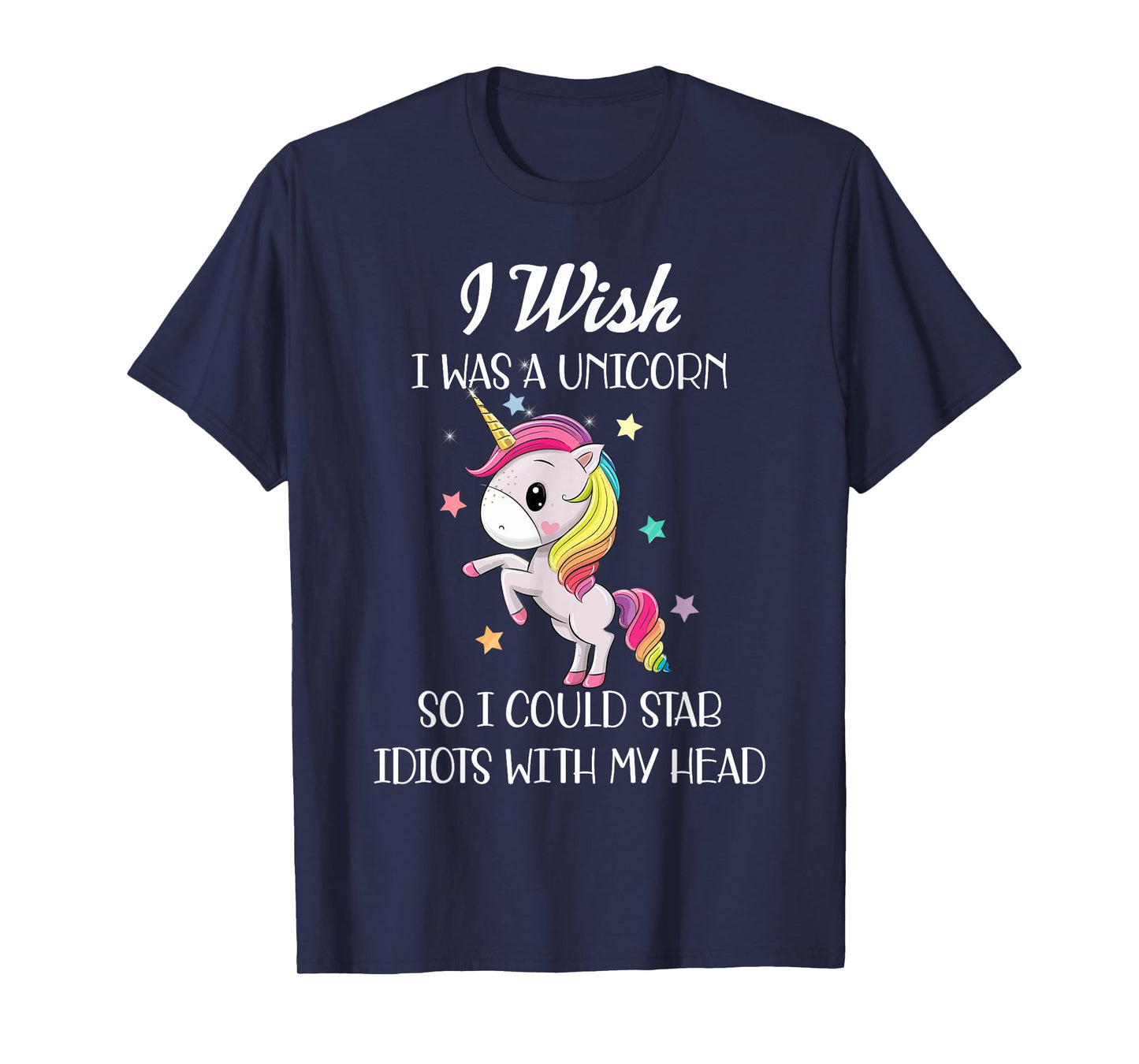 I Wish Was A Unicorn So I Could Stab Idiots With My Head T-Shirt