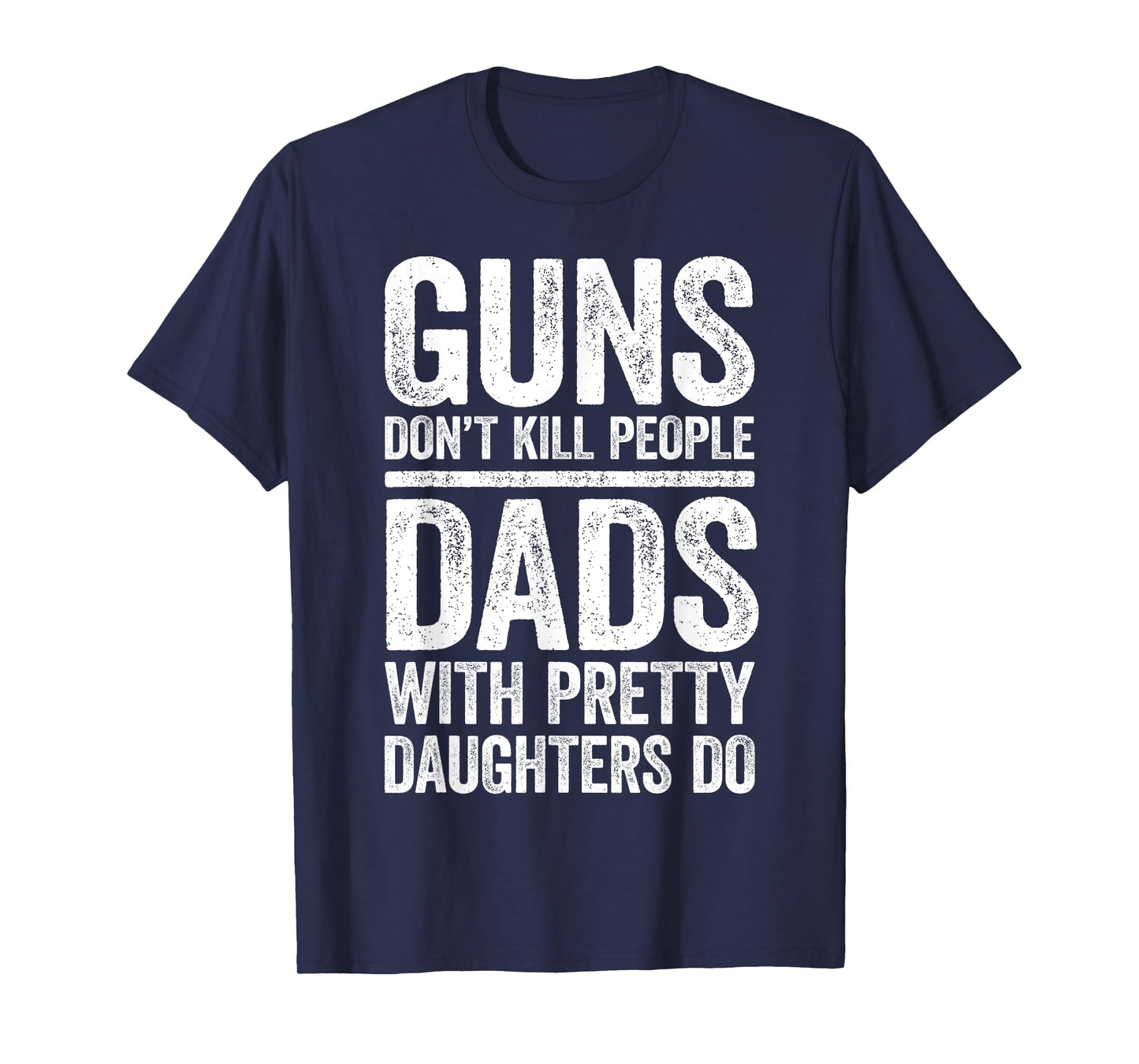 Guns Don't Kill People Dads With Pretty Daughters Do Shirt T-Shirt