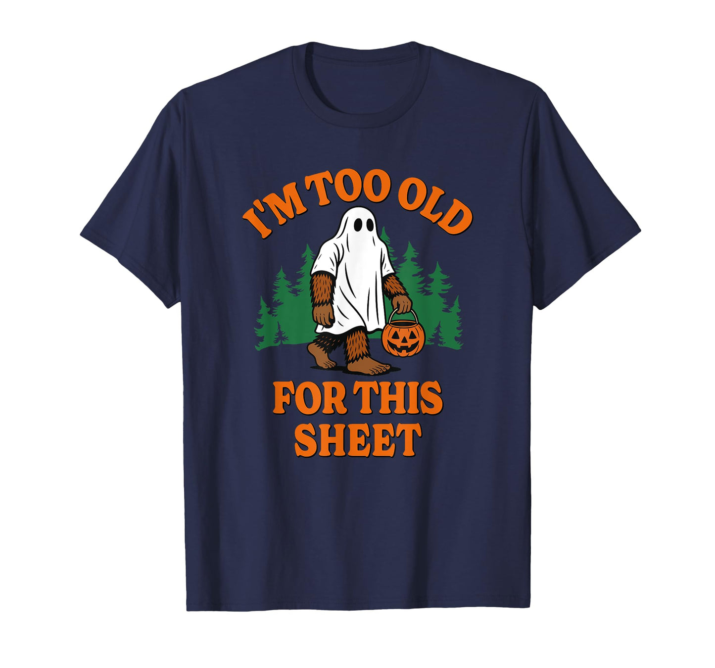 Im Too Old for This Sheet Funny Bigfoot Halloween T-Shirt