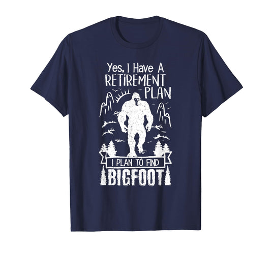 Yes I Do Have A Retirement I Plan To Find Bigfoot Retirement T-Shirt
