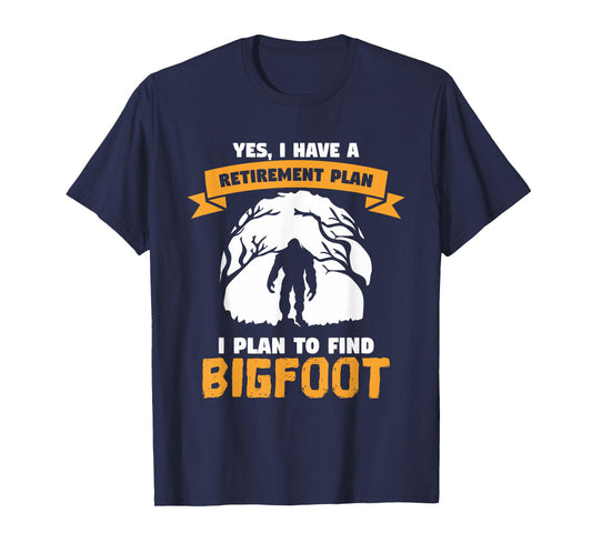 Yes, I Have A Retirement Plan I Plan To Find Bigfoot Quote T-Shirt