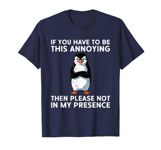 Be Annoying Not In My Presence Sacastic Joke T-Shirt