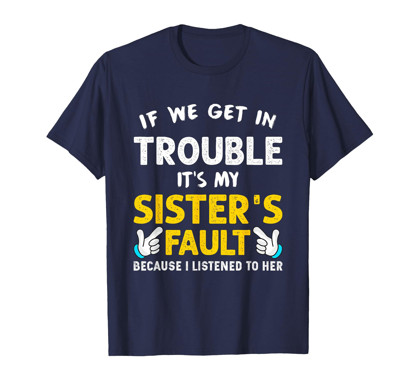 If We Get In Trouble It's My Sister's Fault funny T-Shirt