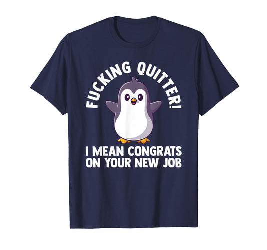 fucking quitter I mean congrats on our new job work T-Shirt