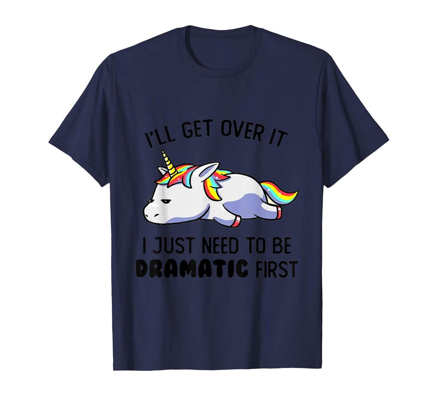 I'll Get Over It I Just Need To Be Dramatic First T-Shirt