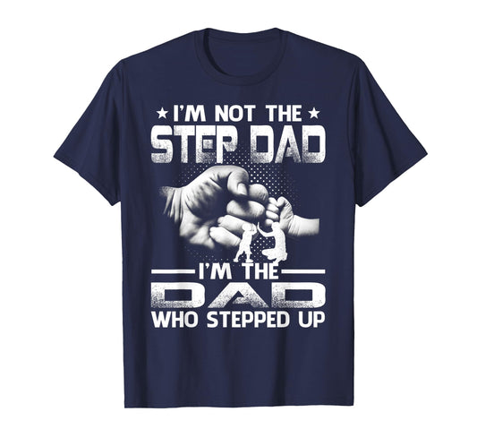 I'm Not The Stepdad i'm the Dad Who Stepped Up T-Shirt