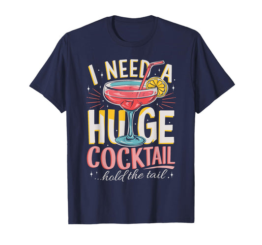 Funny Bar I Need A Huge Cocktail Drink Party Adult Humor T-Shirt