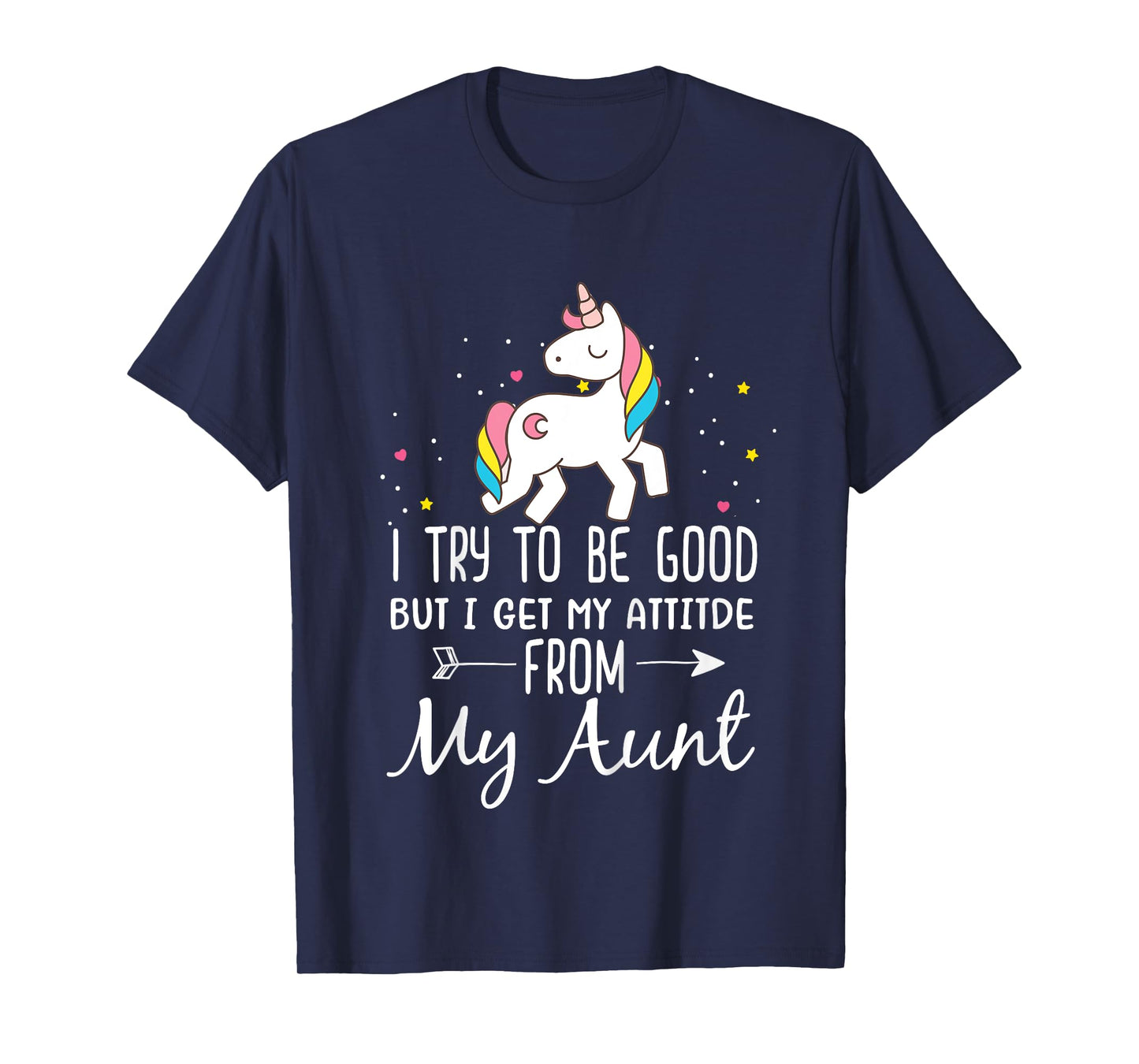 Unicorn I Try To Be Good But I Get My Attitude From My Aunt T-Shirt