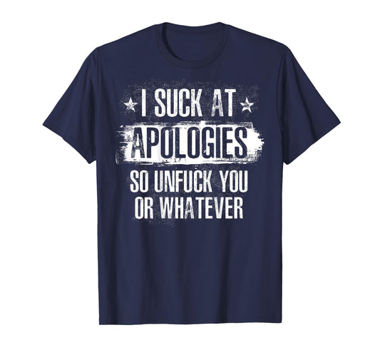 I Suck At Apologies So Unfuck You or Whatever Funny Sarcasm T-Shirt