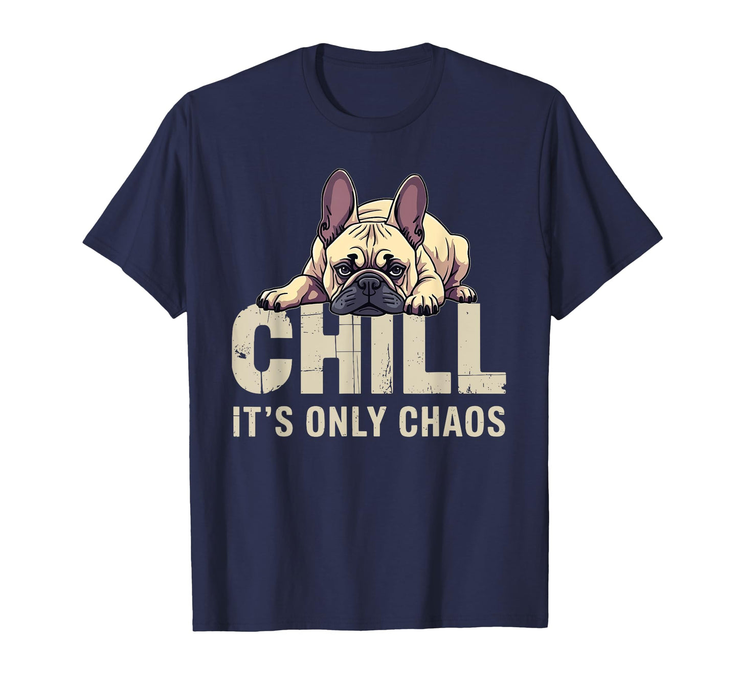 French Bulldog Frenchie Dog Chill It's Chaos Men Women T-Shirt