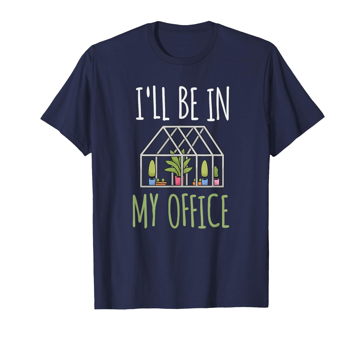 I'll Be In My Office Garden - Funny Greenhouse Gardening T-Shirt