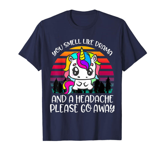 You Smell Like Drama And Headache Please Go Away Unicorn T-Shirt