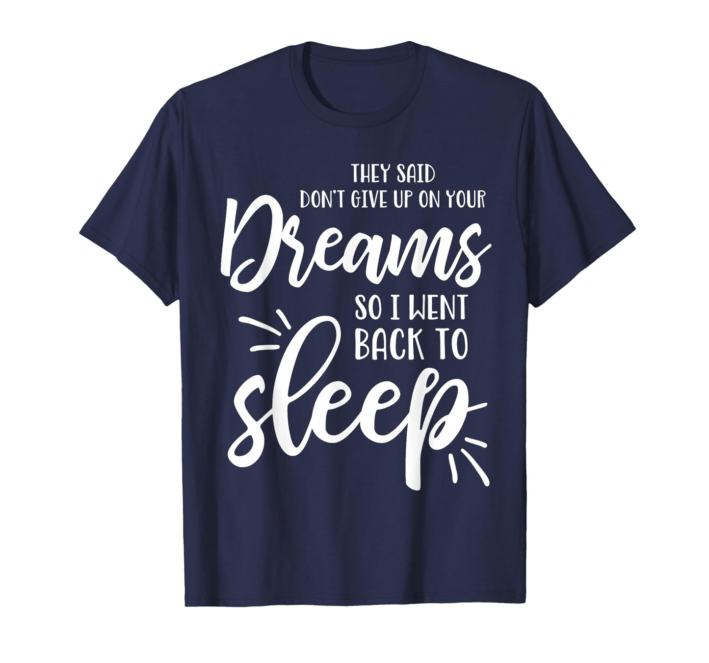 They Said Don't Give Up On Your Dreams I Went Back To Sleep T-Shirt