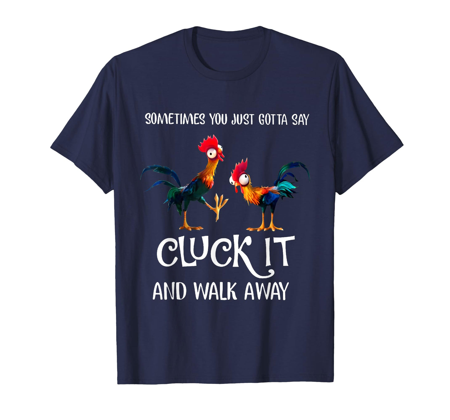 Sometimes You Just Gotta Say Cluck It and Walk Away T-Shirt
