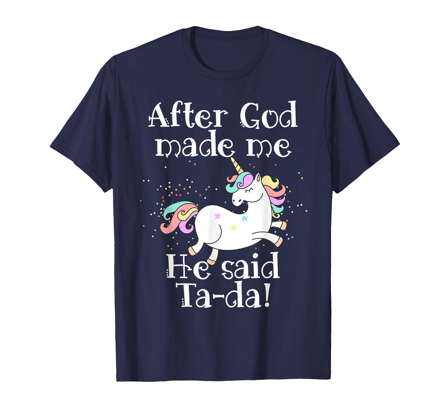 After God made me He said Tada unicorn T-Shirt