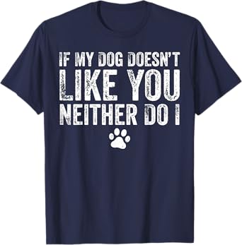 If My Dog Doesn't Like You, Neither Do I, Puppy, Love T-Shirt
