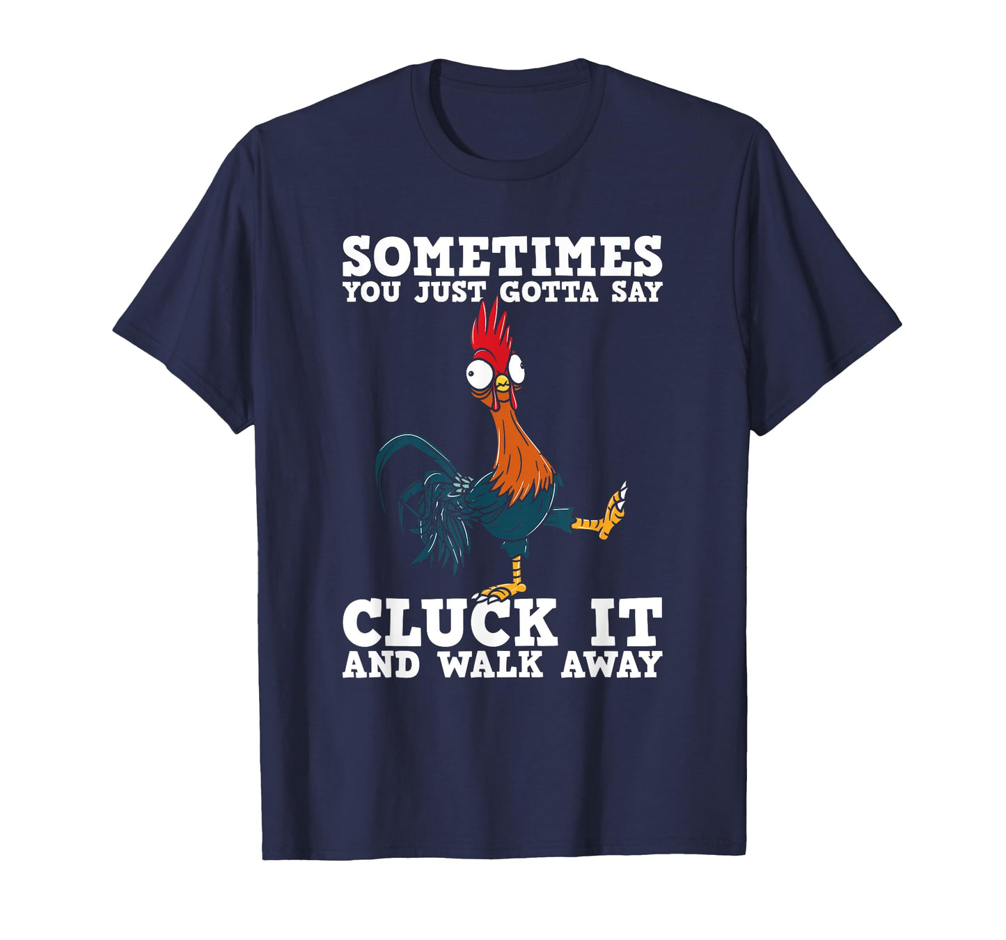 Sometimes You Just Gotta Say Cluck It And Walk Away - Humor T-Shirt