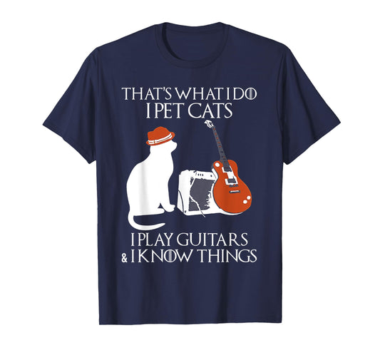 Thatss What I Do I Pet Cats I Play Guitars And I Know Things T-Shirt