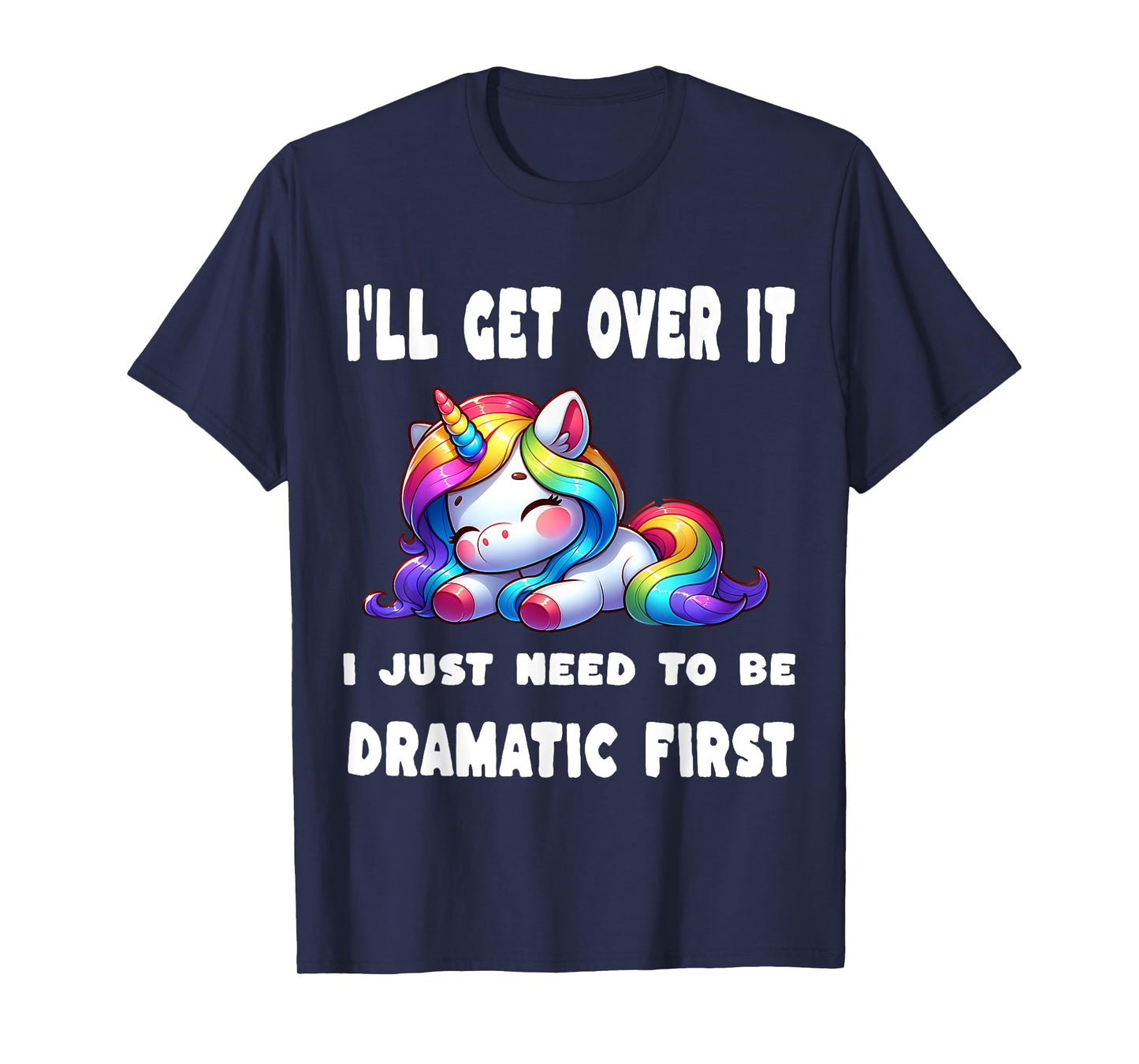 I'll Get Over It I Just Need To Be Dramatic First T-Shirt