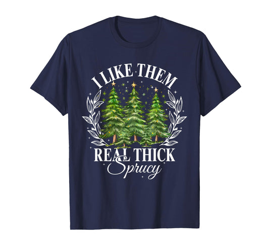 Xmas Tree I Like Them Real Thick And Sprucey Xmas Unisex Adult Christmas Humor Enthusiasts T-Shirt