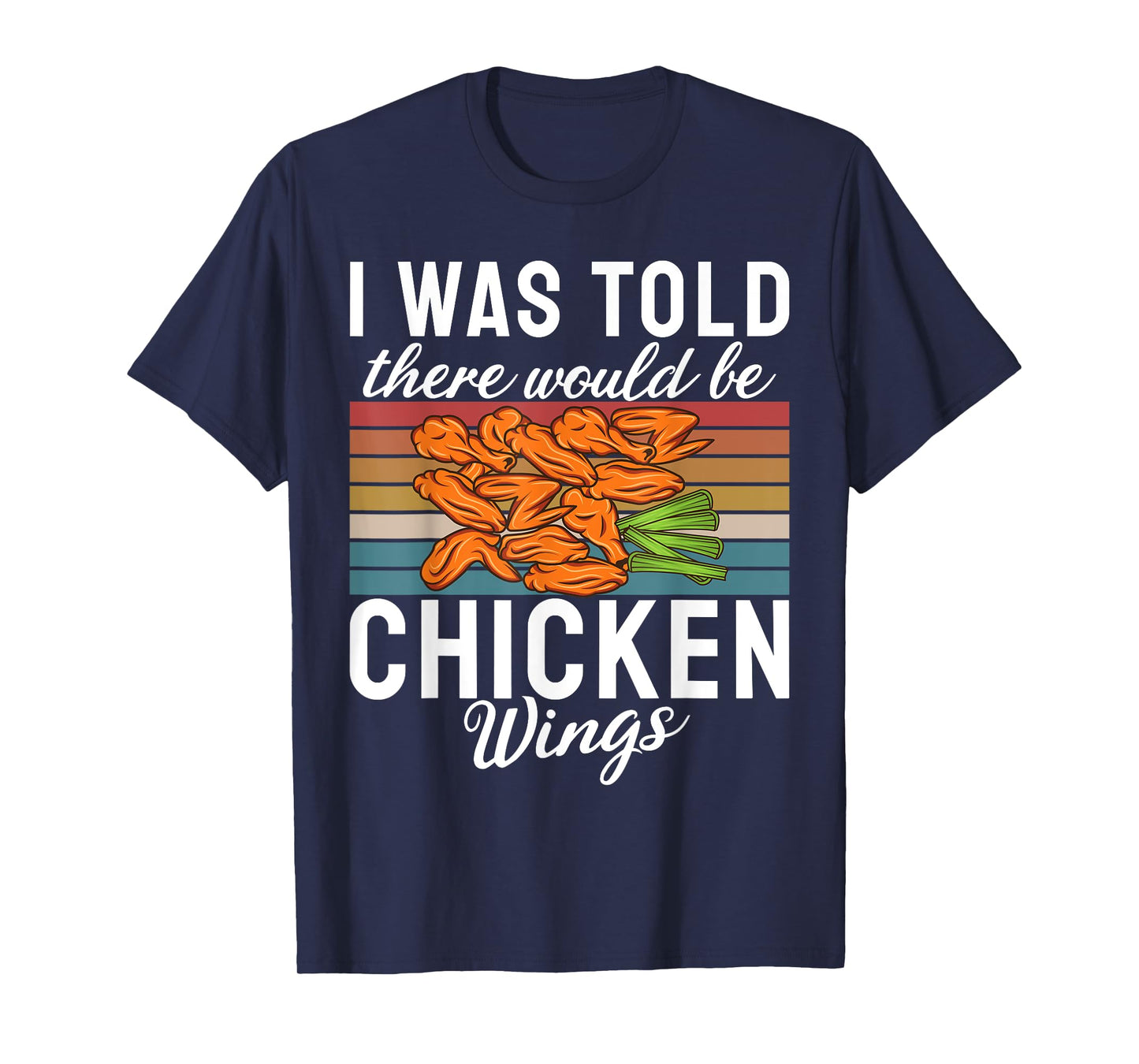 I was told there would be Chicken Wings funny Chicken Wing T-Shirt
