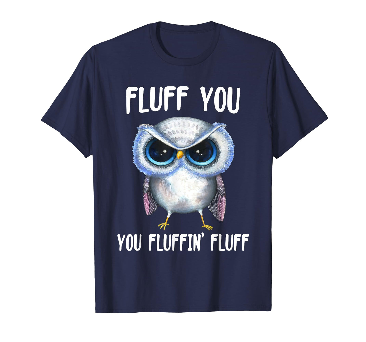 Fluff You You Fluffin Fluff Funny Owl Lovers T-Shirt