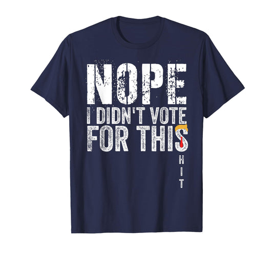 Nope Shirt I Didn't Vote For This Hit Funny Adult Humor T-Shirt