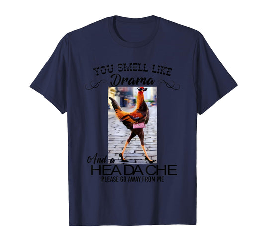 Chicken You Smell Like Drama And A Headache T-Shirt