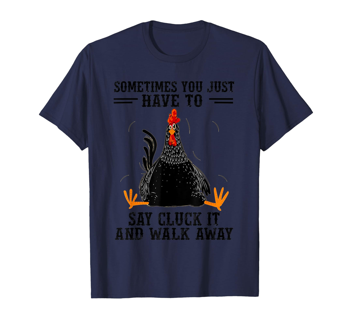 Sometimes You Just Have To Say Cluck It And Walk Away T-Shirt