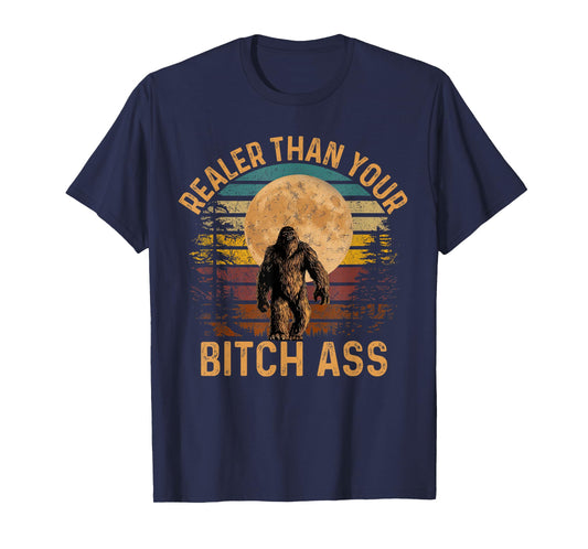 Realer Than Your Bitch Ass Shirt Funny Bigfoot Hiking Camp T-Shirt