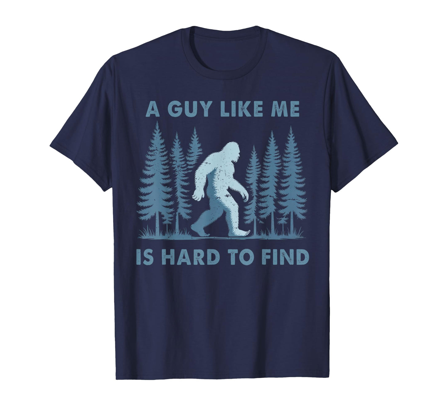 Funny Bigfoot A Guy Like Me is Hard to Forest Find Men T-Shirt