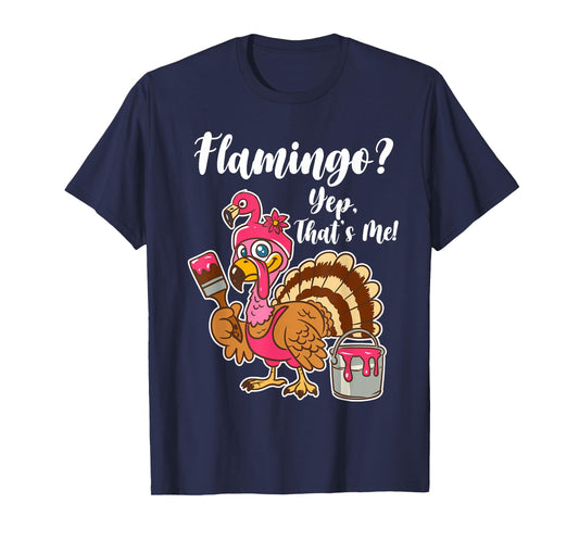 Flamingo? Yep That Is Me Funny Thanksgiving Turkey T-Shirt