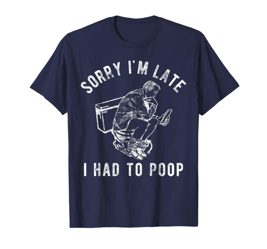 Sorry I'm Late I Had to Poop Toilet Funny Saying Quote Men T-Shirt