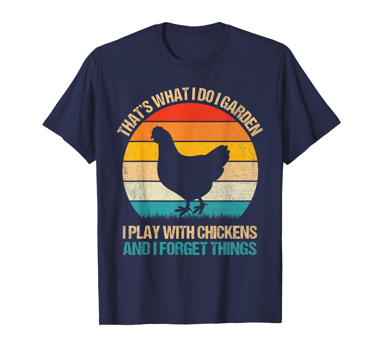 Thats What I Do I Garden I Play With Chickens Forget Things T-Shirt