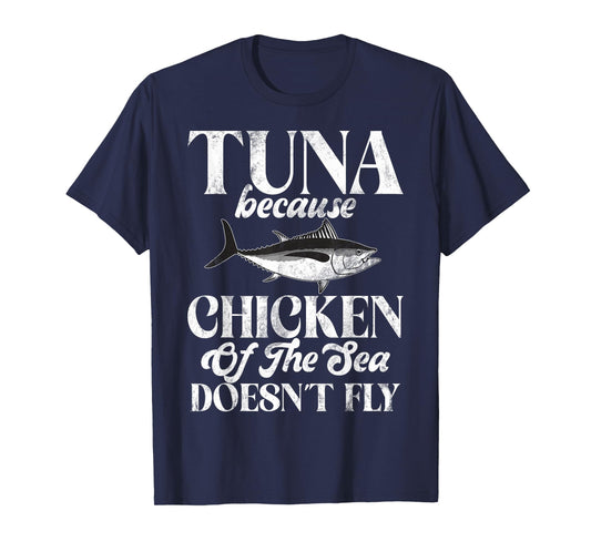 Tuna Because Chicken of the Sea Doesn’t Fly Tuna Fishing T-Shirt