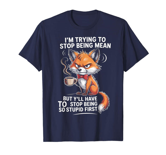 I'm Trying to Stop Being Mean But Y'll Have to Stop Being T-Shirt