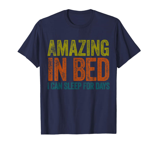 Funny Adult Humor Shirt Amazing in Bed I can sleep for Days T-Shirt