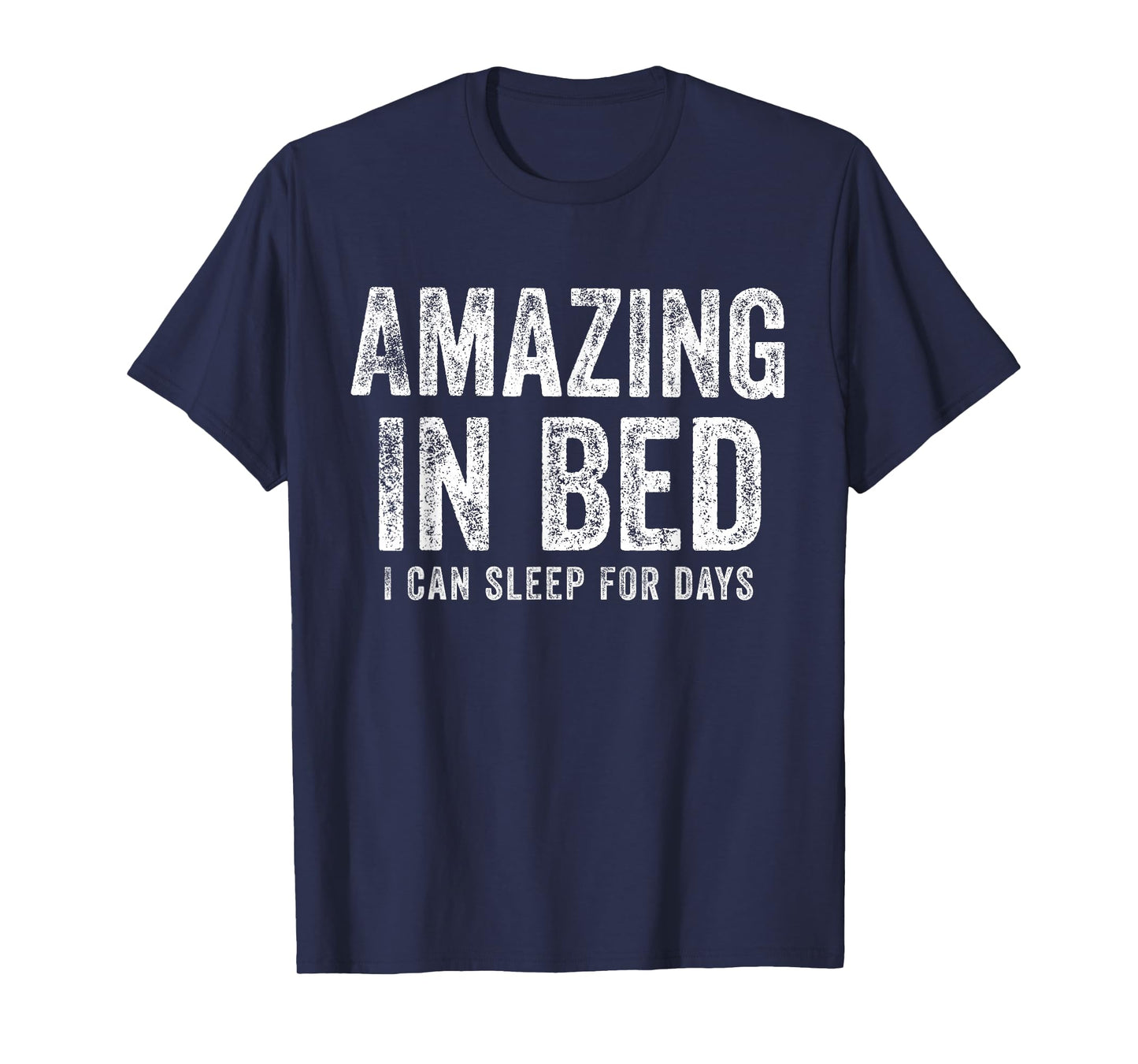 Funny Adult Humor Shirt Amazing in Bed I can sleep for Days T-Shirt