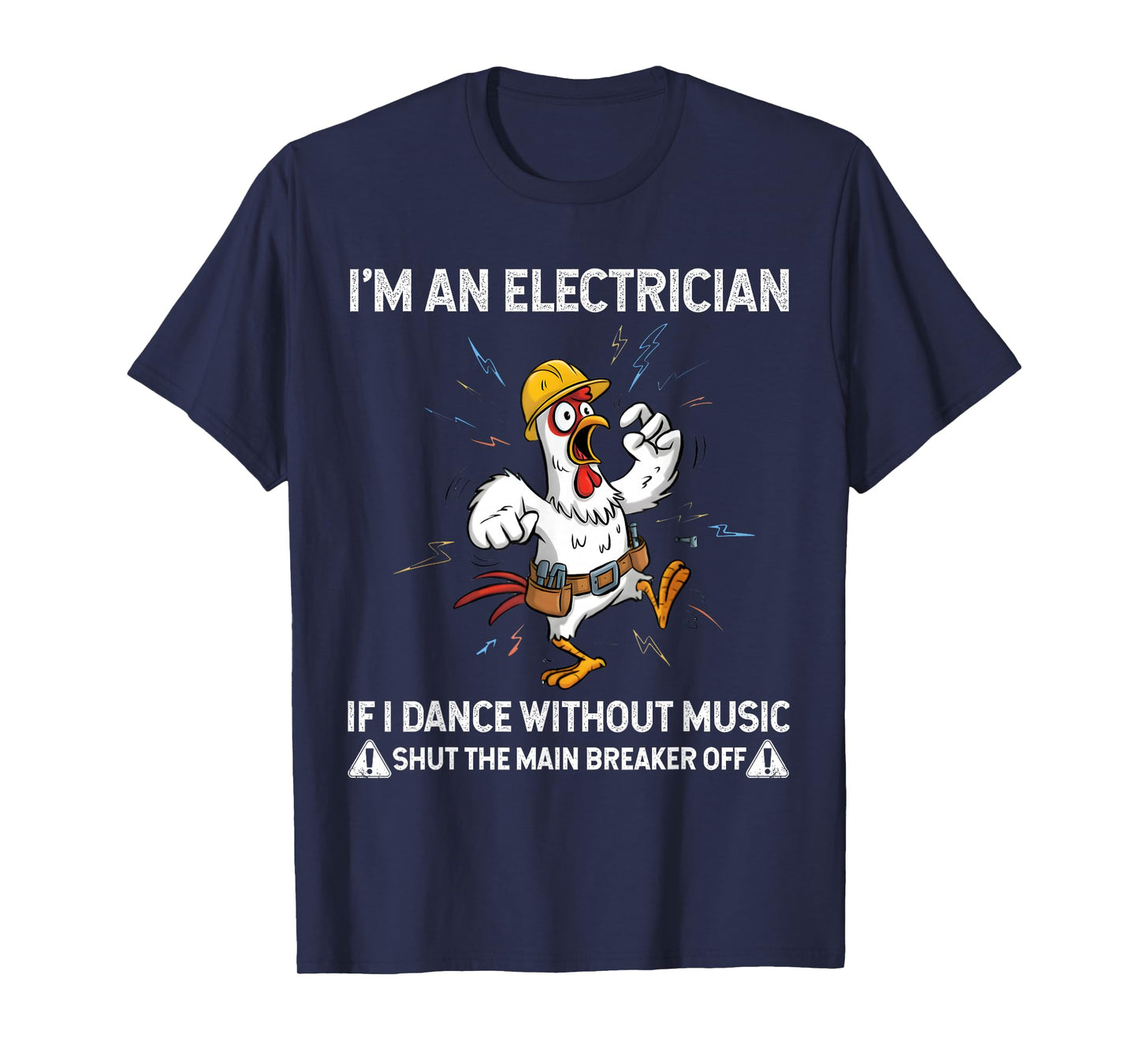 Chicken I'm an Electrician If I Dance Without Music Shut The T-Shirt