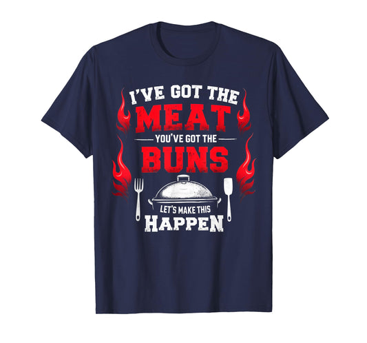 Funny I've Got The Meat You've Got Buns Grilling Grill BBQ T-Shirt