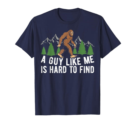 Funny Bigfoot A Guy Like Me is Hard to Forest Find Men T-Shirt