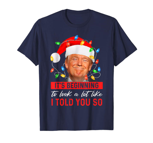 Trump It's Beginning The Look A Lot Like I Told You So T-Shirt